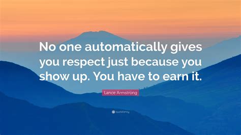 Lance Armstrong Quote “no One Automatically Gives You Respect Just