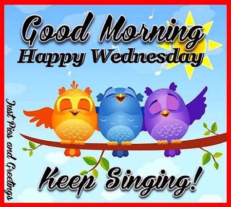 Good Morning Happy Wednesday Keep Singing Pictures Photos And Images