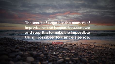Explore our collection of motivational and famous quotes by authors you know and tango quotes. Carlos Gavito Quote: "The secret of tango is in this moment of improvisation that happens ...