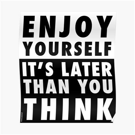 Enjoy Yourself Its Later Than You Think Poster By Phigment Art