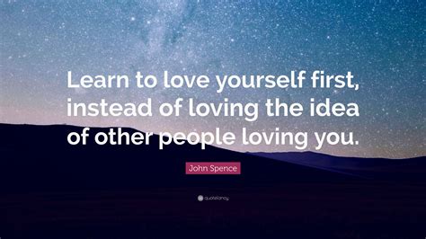 John Spence Quote Learn To Love Yourself First Instead