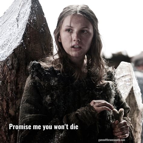 Gilly Promise Me You Wont Die Game Of Thrones Quote
