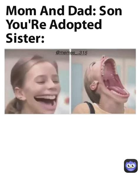 Memes315 Mom And Dad Son Youre Adopted Sister Kumkum15 Memes