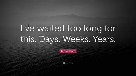 Tessa Dare Quote Ive Waited Too Long For This Days Weeks Years