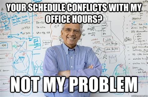 Your Schedule Conflicts With My Office Hours Not My Problem