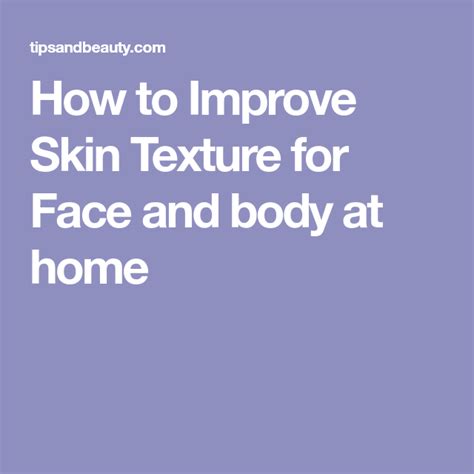 Quickly Improve Face And Body Skins Texture At Home Face And Body