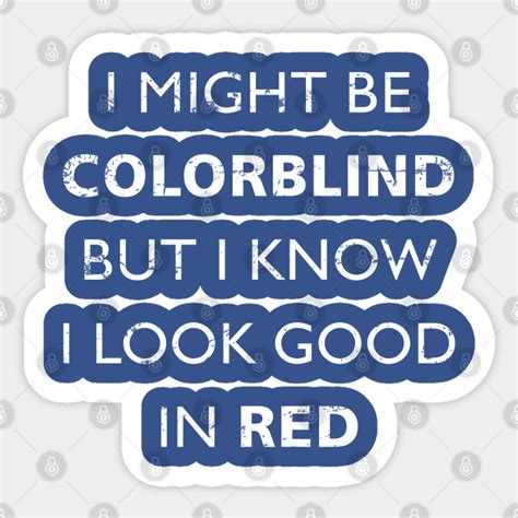 colorblind i might be colorblind but i know i look good in red colorblind sticker teepublic