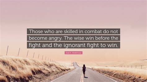 Ziad K Abdelnour Quote Those Who Are Skilled In Combat Do Not Become