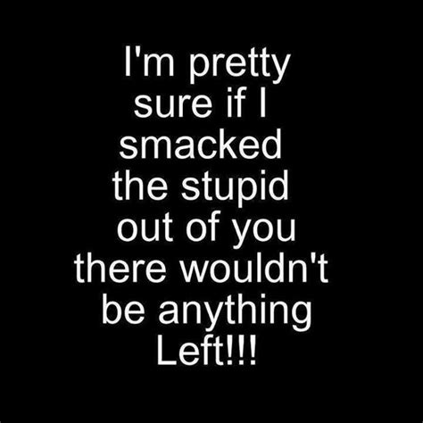 Sarcasm is the body's natural defense against stupidity. i am busy right now, can i ignore you some other time? Stupid Funny Quotes And Sayings. QuotesGram