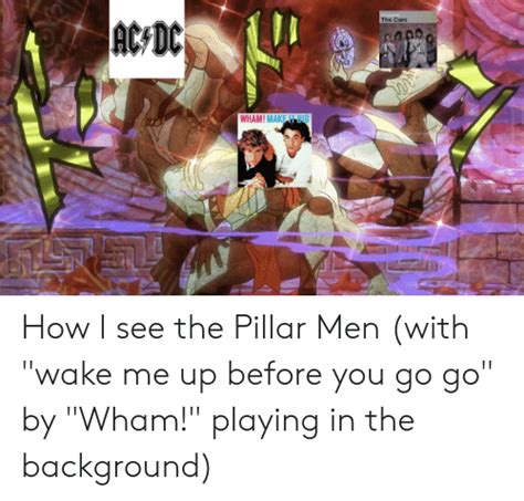 The Cars Wham Make It Big How I See The Pillar Men With Wake Me Up