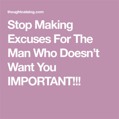 Stop Making Excuses For The Man Who Doesn’t Want You Stop Making Excuses Making Excuses Want You