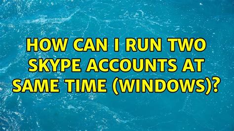 How Can I Run Two Skype Accounts At Same Time Windows Youtube