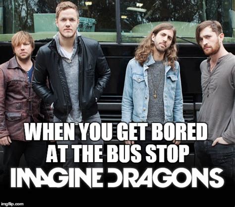 Image Tagged In Imagine Dragons Imgflip