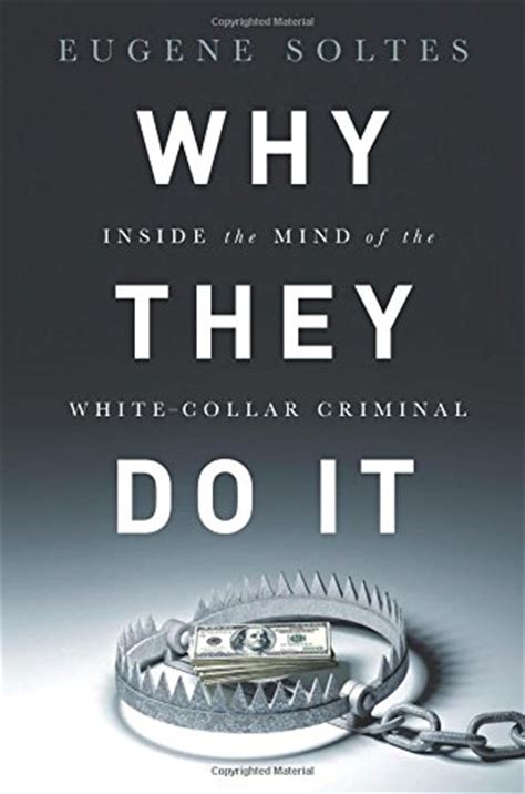 Why They Do It Inside The Mind Of The White Collar Criminal Harvard