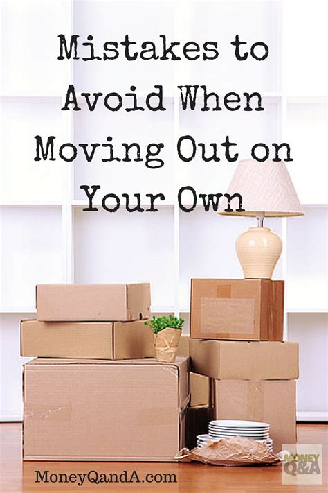 Top 4 Mistakes To Avoid When Moving Out On Your Own Moving Out Of