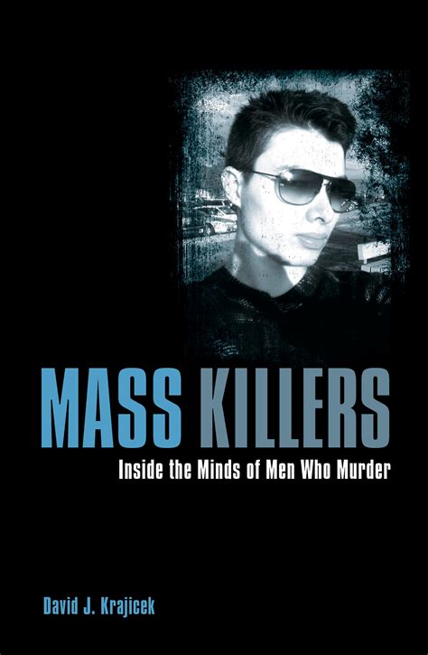 Mass Killers Inside The Minds Of Men Who Murder By David J Krajicek