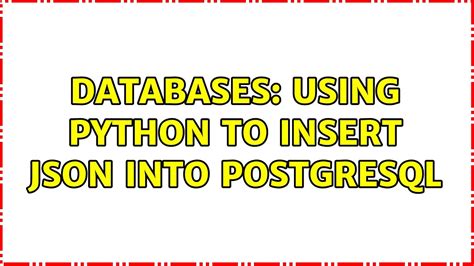 Databases Using Python To Insert Json Into Postgresql Solutions