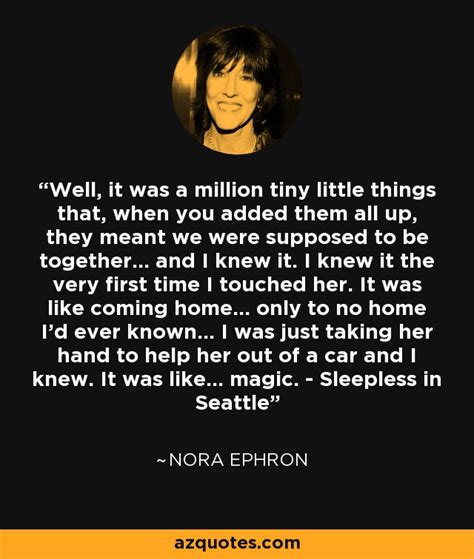 Nora Ephron Quote Well It Was A Million Tiny Little Things That When