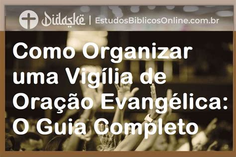 Como Organizar Uma Vigília De Oração Evangélica O Guia Completo