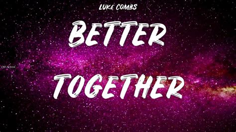 Luke Combs ~ Better Together Lyrics Youtube