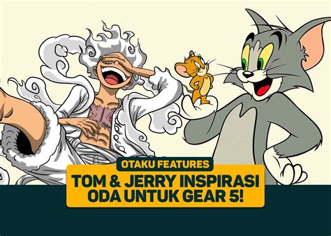 One Piece Tom And Jerry Jadi Inspirasi Oda Untuk Gear 5