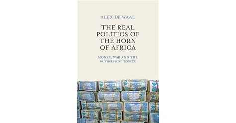 The Real Politics Of The Horn Of Africa Money War And The Business Of