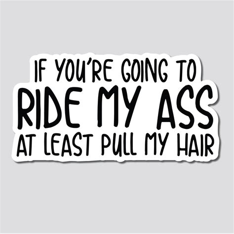 If Youre Going To Ride My Ass At Least Pull My Hair Sticker Decal Funny 375h X 711w 0648