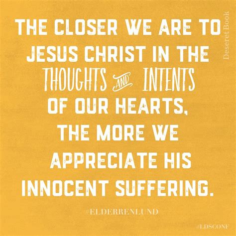 The Closer We Are To Jesus Christ In The Thoughts And Intents Of Our