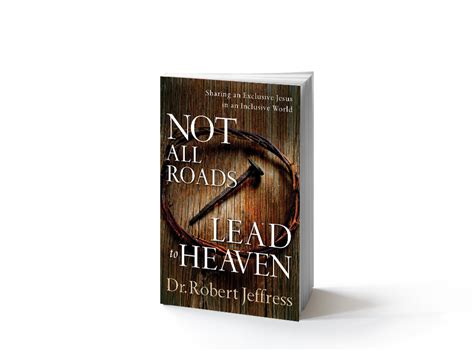 not all roads lead to heaven sharing an exclusive jesus in an inclusive world by dr robert jeffress