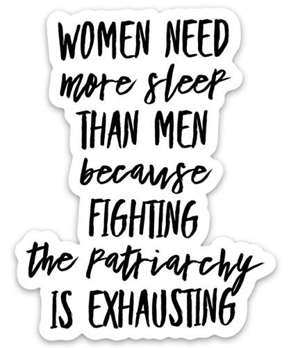 women need more sleep than men because fighting the patriarchy is exhausting sticker
