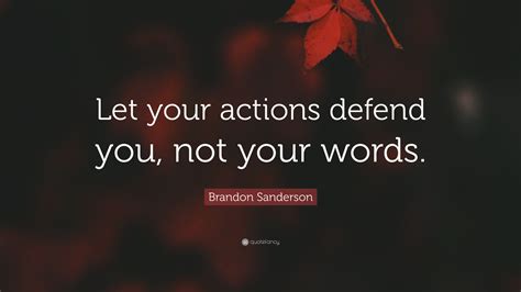 Brandon Sanderson Quote Let Your Actions Defend You Not Your Words