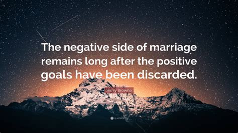 Harry Browne Quote “the Negative Side Of Marriage Remains Long After