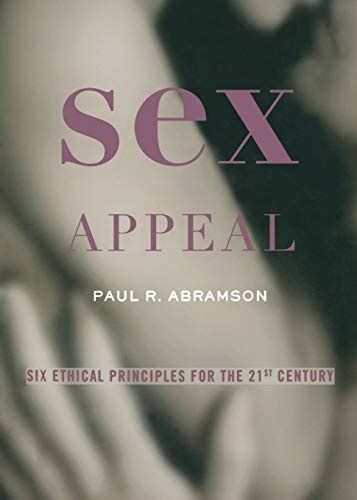 Sex Appeal Six Ethical Principles For The 21st Century By Paul R Abramson