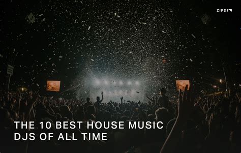 The 10 Best House Music Djs Of All Time Ranked For 2024 Zipdj