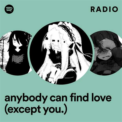 Anybody Can Find Love Except You Radio Playlist By Spotify Spotify