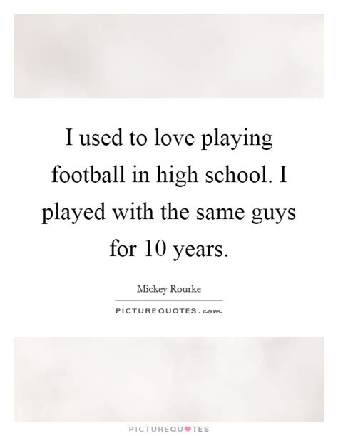 I Used To Love Playing Football In High School I Played With