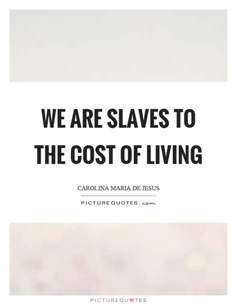 We Are Slaves To The Cost Of Living Picture Quotes