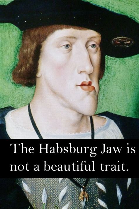 It refers to a tendency for the mandible, or the jaw to outgrown the upper jaw, thus resulting in a large chin. Royal-Confessions - (Post by Christy) "The Habsburg Jaw is not a...