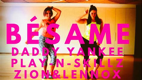 Daddy Yankee Play N Skillz Zion And Lennox Bésame Zumba Dance Choreography Youtube