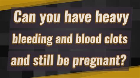 Can You Have Heavy Bleeding And Blood Clots And Still Be Pregnant