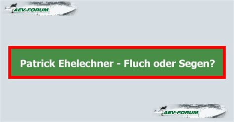 Patrick Ehelechner Fluch Oder Segen Aev Forum