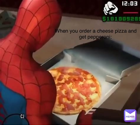 When You Order A Cheese Pizza And Get Pepperoni Frogz4life Memes
