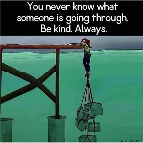 You Never Know What Someone Is Going Through Be Kind Always Phrases