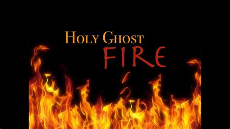 Holy Ghost Fire Youtube