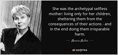 Marcia Muller Quote She Was The Archetypal Selfless Mother Living