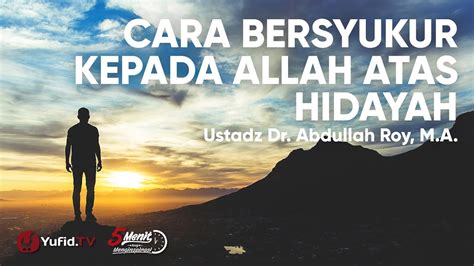 Cara Bersyukur Kepada Allah Atas Hidayah Ustadz Dr Abdullah Roy Ma