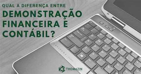 Qual A Diferença Entre Demonstração Financeira E Contábil Thomazin