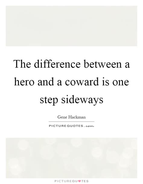 The Difference Between A Hero And A Coward Is One Step Sideways