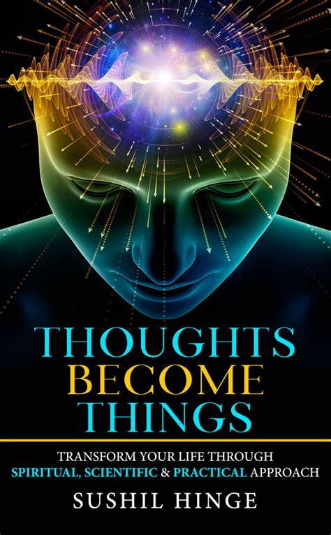 Thoughts Become Things Transform Your Life Through Spiritual Scienti