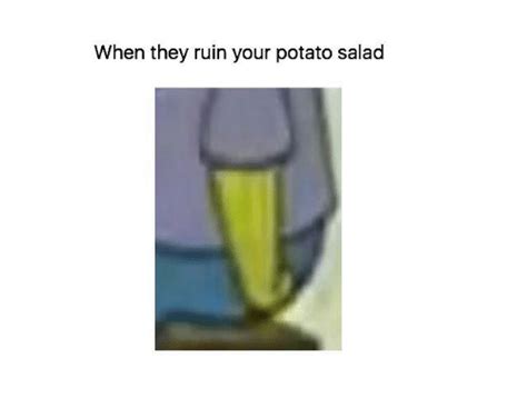 When They Ruin Your Potato Salad Spongebob Meme On Sizzle